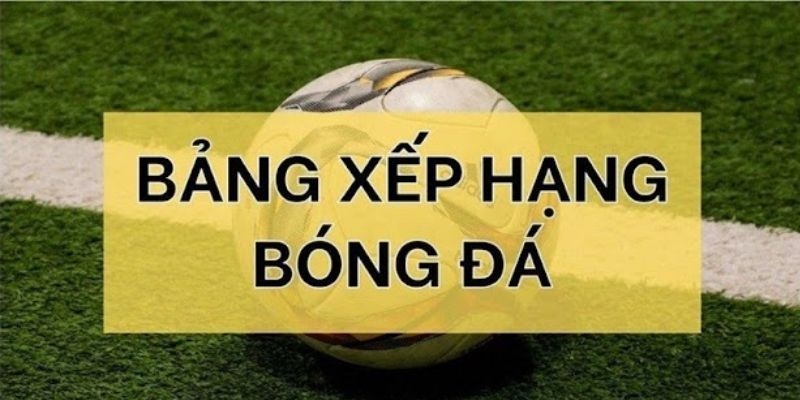 Bảng xếp hạng bóng đá Cập nhật bảng xếp hạng bóng đá từ các giải đấu lớn