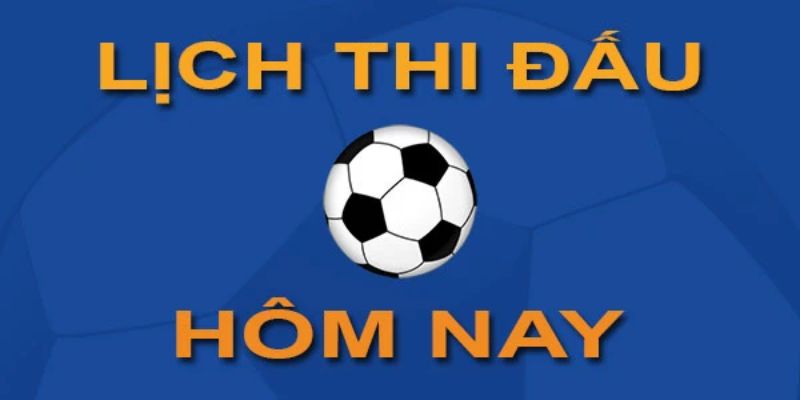 Cập nhật lịch thi đấu bóng đá mới nhất mỗi ngày