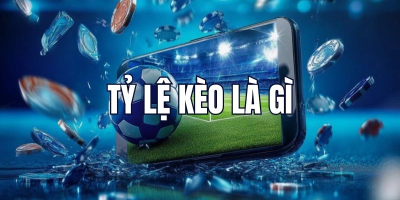 Tìm hiểu tỷ lệ kèo nhà cái và vai trò trong cá cược thể thao